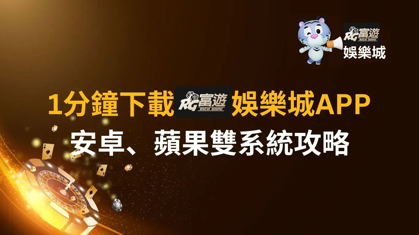 RG富遊娛樂城APP,1分鐘下載立即遊戲|安卓、蘋果雙系統攻略